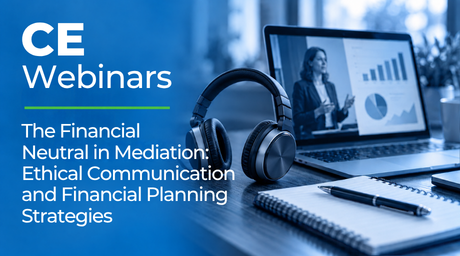 The Financial Neutral in Mediation: Ethical Communication and Financial Planning Strategies